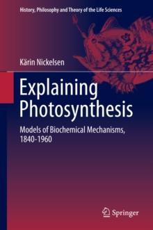 Explaining Photosynthesis : Models of Biochemical Mechanisms, 1840-1960