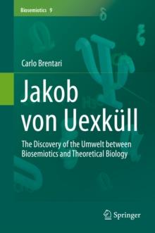 Jakob von Uexkull : The Discovery of the Umwelt between Biosemiotics and Theoretical Biology