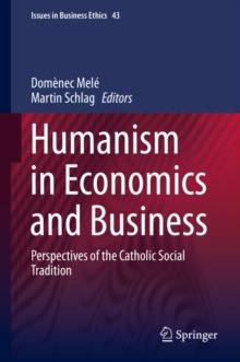 Humanism in Economics and Business : Perspectives of the Catholic Social Tradition