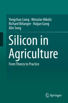 Silicon in Agriculture : From Theory to Practice