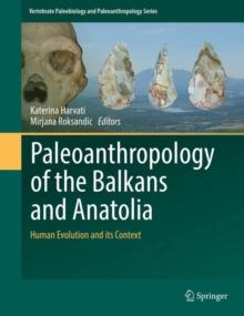 Paleoanthropology of the Balkans and Anatolia : Human Evolution and its Context