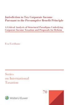 Jurisdiction to Tax Corporate Income Pursuant to the Presumptive Benefit Principle : A Critical Analysis of Structural Paradigms Underlying Corporate Income Taxation and Proposals for Reform