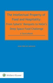 The Intellectual Property of Food and Hospitality: From Sybaris' Banquets to NASA's Deep Space Food Challenge : A Sourcebook