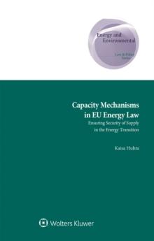 Capacity Mechanisms in EU Energy Law : Ensuring Security of Supply in the Energy Transition