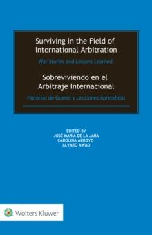 Surviving in the Field of International Arbitration: War Stories and Lessons Learned : Sobreviviendo en el Arbitraje Internacional: Historias de Guerra y Lecciones Aprendidas