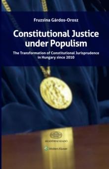 Constitutional Justice under Populism : The Transformation of Constitutional Jurisprudence in Hungary since 2010