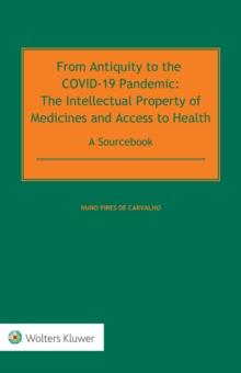 From Antiquity to the COVID-19 Pandemic : The Intellectual Property of Medicines and Access to Health - A Sourcebook