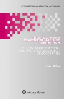 Theory, Law and Practice of Maritime Arbitration : The Case of International Contracts for the Carriage of Goods by Sea