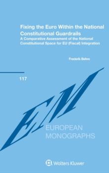 Fixing the Euro Within the National Constitutional Guardrails : A Comparative Assessment of the National Constitutional Space for EU (Fiscal) Integration