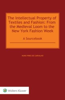 The Intellectual Property of Textiles and Fashion: From the Medieval Loom to the New York Fashion Week : A Sourcebook