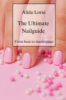 The Ultimate Nail Guide : From Basics to Masterpiece