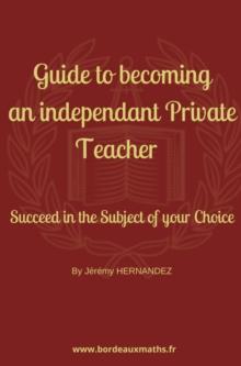 Guide to Becoming an Independent Private Teacher : Succeed in the Subject of Your Choice