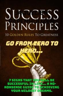 How to be successful from nothing. Go from zero to hero... : 7 signs that you will be successful in life... A no-nonsense guide to achieving your wildest dreams.