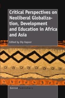 CRITICAL PERSPECTIVES ON NEOLIBERAL GLOBALIZATION, DEVELOPMENT AND EDUCATION IN AFRICA AND ASIA