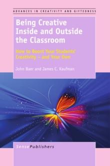 Being Creative Inside and Outside the Classroom : How to Boost Your Students' Creativity - And Your Own