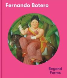 Fernando Botero : Beyond Forms