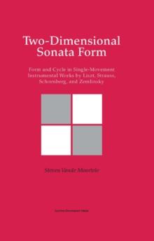 Two-Dimensional Sonata Form : Form and Cycle in Single-Movement Instrumental Works by Liszt, Strauss, Schoenberg and Zemlinsky