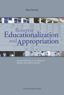 Between Educationalization and Appropriation : Selected Writings on the History of Modern Educational Systems