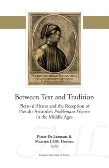 Between Text and Tradition : Pietro d'Abano and the Reception of Pseudo-Aristotle's Problemata Physica in the Middle Ages