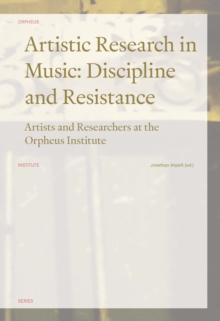 Artistic Research in Music: Discipline and Resistance : Artists and Reseachers at the Orpheus Institute