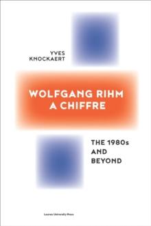 Wolfgang Rihm, a Chiffre : The 1980s and Beyond