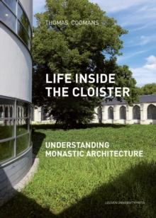 Life Inside the Cloister : Understanding Monastic Architecture: Tradition, Reformation, Adaptive Reuse