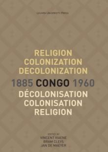 Religion, Colonization and Decolonization in Congo, 1885-1960. Religion, colonisation et decolonisation au Congo, 1885-1960