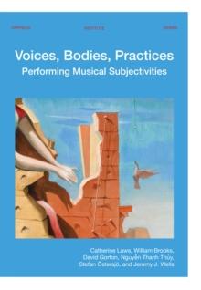 Voices, Bodies, Practices : Performing Musical Subjectivities