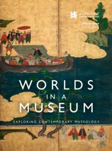 Worlds in a Museum : Exploring Contemporary Museology