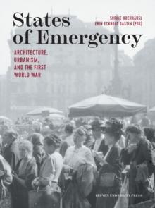 States of Emergency : Architecture, Urbanism, and the First World War