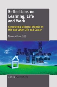 Reflections on Learning, Life and Work : Completing Doctoral Studies in Mid and Later Life and Career