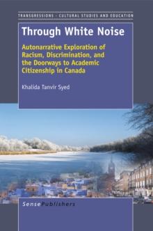 Through White Noise : Autonarrative Exploration of Racism, Discrimination, and the Doorways to Academic Citizenship in Canada