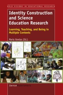 Identity Construction and Science Education Research : Learning, Teaching, and Being in Multiple Contexts