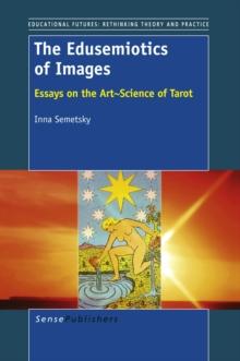 The Edusemiotics of Images : Essays on the Art~Science of Tarot