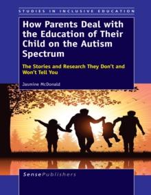 How Parents Deal with the Education of Their Child on the Autism Spectrum : The Stories and Research They Don't and Won't Tell You