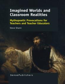 Imagined Worlds and Classroom Realities : Mythopoetic Provocations for Teachers and Teacher Educators