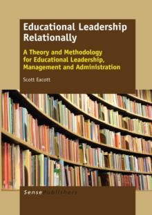 Educational Leadership Relationally : A Theory and Methodology for Educational Leadership, Management and Administration