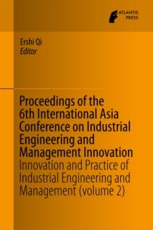 Proceedings of the 6th International Asia Conference on Industrial Engineering and Management Innovation : Innovation and Practice of Industrial Engineering and Management (volume 2)