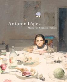 Antonio Lopez : Master of Spanish Realism