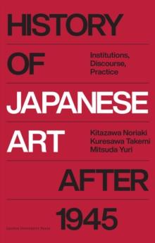 History of Japanese Art after 1945 : Institutions, Discourse, Practice