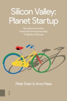 Silicon Valley: Planet Startup : Disruptive Innovation, Passionate Entrepreneurship & High-tech Startups