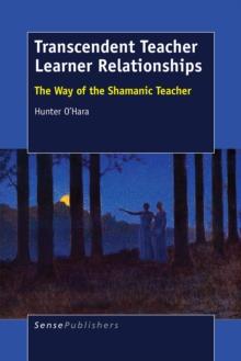 Transcendent Teacher Learner Relationships : The Way of the Shamanic Teacher