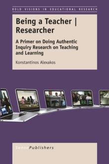 Being a Teacher | Researcher : A Primer on Doing Authentic Inquiry Research on Teaching and Learning