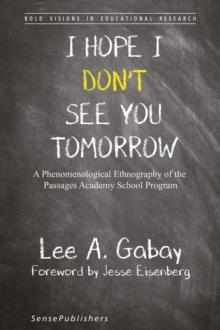 I Hope I Don't See You Tomorrow : A Phenomenological Ethnography of the Passages Academy School Program