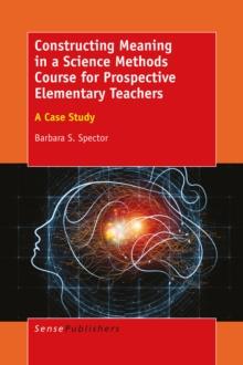 Constructing Meaning in a Science Methods Course for Prospective Elementary Teachers : A Case Study