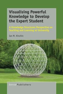 Visualising Powerful Knowledge to Develop the Expert Student : A Knowledge Structures Perspective on Teaching and Learning at University