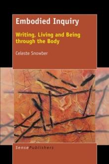 Embodied Inquiry : Writing, Living and Being through the Body