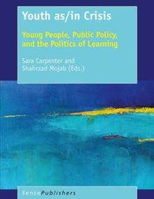 Youth as/in Crisis : Young People, Public Policy, and the Politics of Learning