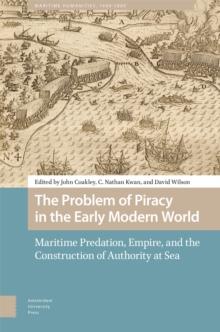 The Problem of Piracy in the Early Modern World : Maritime Predation, Empire, and the Construction of Authority at Sea