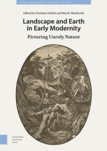 Landscape and Earth in Early Modernity : Picturing Unruly Nature